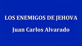 LOS ENEMIGOS DE JEHOVA  Juan Carlos Alvarado [upl. by Lynna]