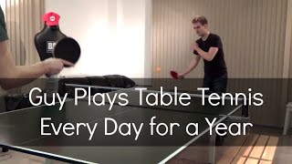 Guy Plays Table Tennis Every Day for a Year [upl. by Suillenroc]