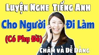 Luyện Nghe Tiếng Anh Giao Tiếp Cho Người Đi Làm Có Phụ Đề Chậm và Dễ Dàng Lesson 120 [upl. by Indyc]