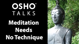 OSHO Meditation Needs No Technique [upl. by Eltotsira]