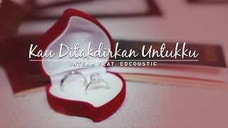 Inteam feat Edcoustic  Kau Ditakdirkan Untukku Official Music Video [upl. by Ecnarf381]