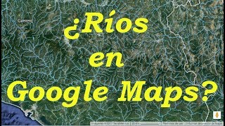 ¿Cómo ver los ríos de México en Google Maps [upl. by Edecrem]