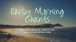 Early Morning Chants  Peaceful Positive Energy Mantras [upl. by Rana]