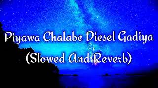 Piyawa Chalabe Diesel Gadiya Slowed And Reverb [upl. by Amaras]