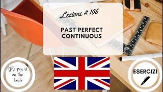 Lezioni di Inglese  Lezione 106 PAST PERFECT CONTINUOUS con esercizi [upl. by Uriiah]