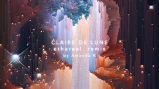 Clair De Lune Ethereal Remix [upl. by Hartman739]