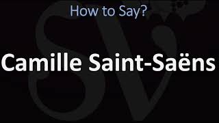 How to Pronounce Camille Saint Saëns CORRECTLY [upl. by Norvall]