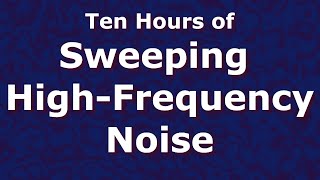 Sweeping High Frequency Noise Ten Hours 10  Tinnitus Relief  ASMR [upl. by Leatri]