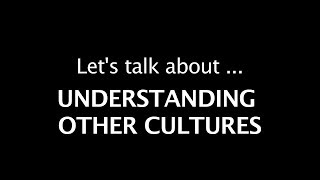 Lets talk about Understanding other Cultures [upl. by Enahsal386]