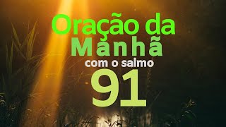 ORAÇÃO DA MANHÃ COM O SALMO 91 [upl. by Bartley]