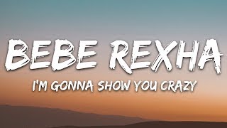 Bebe Rexha  Im Gonna Show You Crazy Lyrics [upl. by Ybok687]