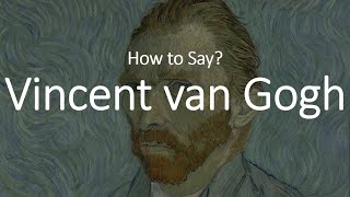 How to Pronounce Vincent Van Gogh CORRECTLY [upl. by Eelnyl953]