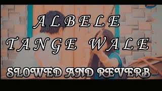 ALBELE TANGE WALE SLOWED AND REVERB trending song [upl. by Azmah]