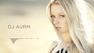 DJ AURM  Only You [upl. by Haberman61]