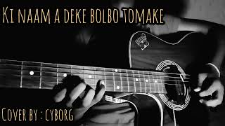 ki naam a deke bolbo tomake  cover by Cyborg [upl. by Dihahs]