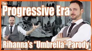 The Progressive Era Rihannas quotUmbrellaquot Parody  MrBettsClass [upl. by Noami574]