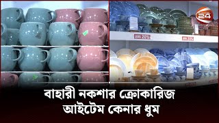 বাহারী নকশার ক্রোকারিজ আইটেম কেনার ধুম  Crockeries Item  Channel 24 [upl. by Edette183]