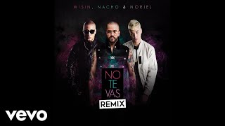 Nacho Wisin Noriel  No Te Vas Audio  Remix [upl. by Newel290]