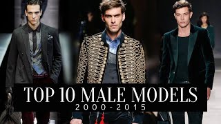 TOP 10 MALE MODELS  20002015 [upl. by Ainek]