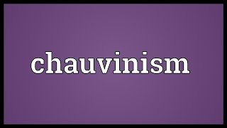 Chauvinism Meaning [upl. by Glaab741]