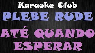 PLEBE RUDE  ATÉ QUANDO ESPERAR  KARAOKÊ [upl. by Valorie]