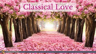 Classical Love  Romantic Pieces of Classical Music [upl. by Eolanda]