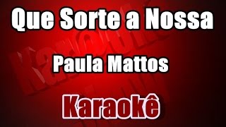 Que Sorte a Nossa  Paula Mattos  Karaokê [upl. by Hambley]