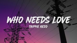 Trippie Redd  Who Needs Love Lyrics [upl. by Ciccia]