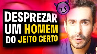 Como DESPREZAR um HOMEM do Jeito Certo [upl. by Yatnuahs]