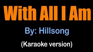 WITH ALL I AM  Hillsong karaoke version [upl. by Hpotsirhc829]