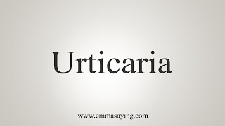 How To Say Urticaria [upl. by Aiblis413]