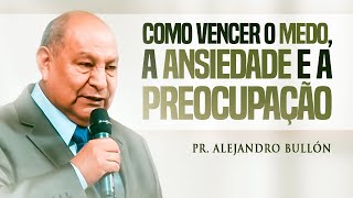 Pastor Bullón  Como vencer o medo a ansiedade e a preocupação [upl. by Adlar]